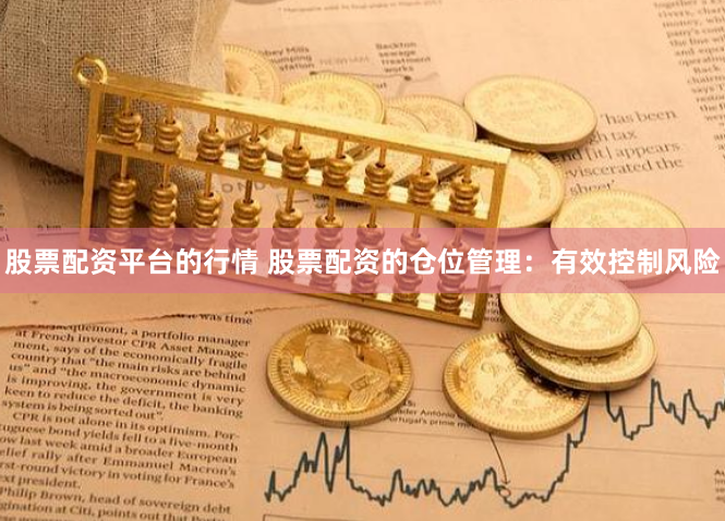 股票配资平台的行情 股票配资的仓位管理：有效控制风险