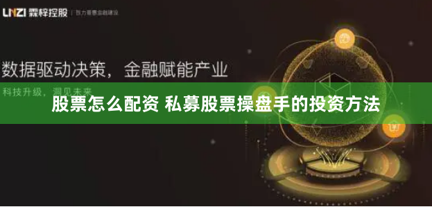 股票怎么配资 私募股票操盘手的投资方法