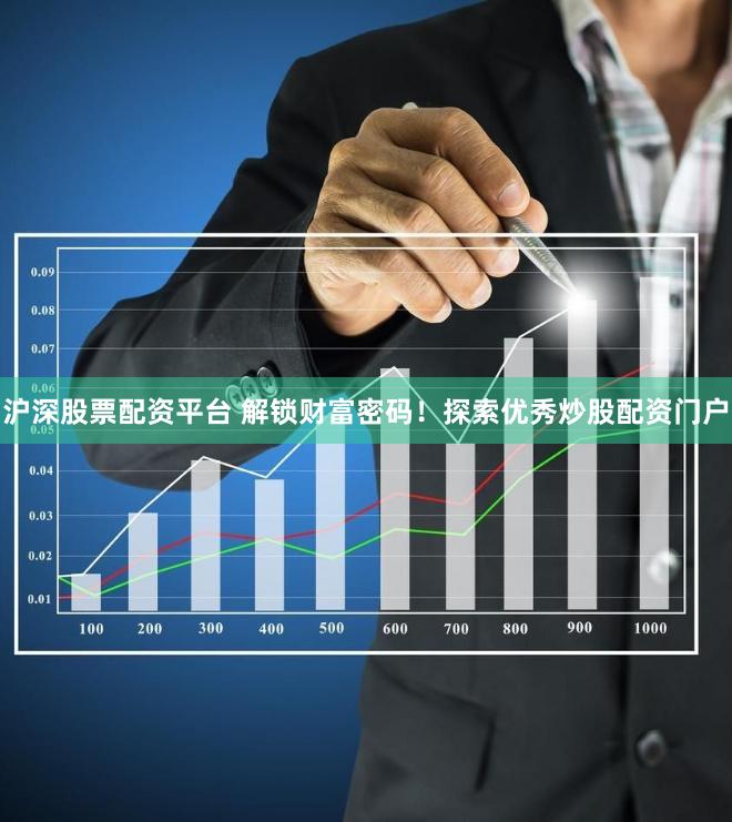 沪深股票配资平台 解锁财富密码！探索优秀炒股配资门户