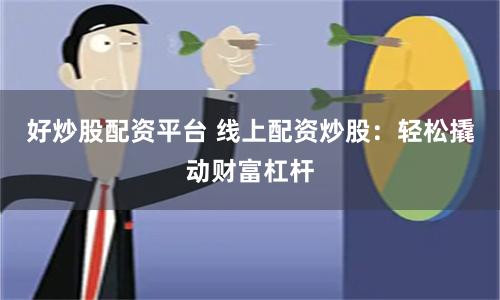 好炒股配资平台 线上配资炒股：轻松撬动财富杠杆