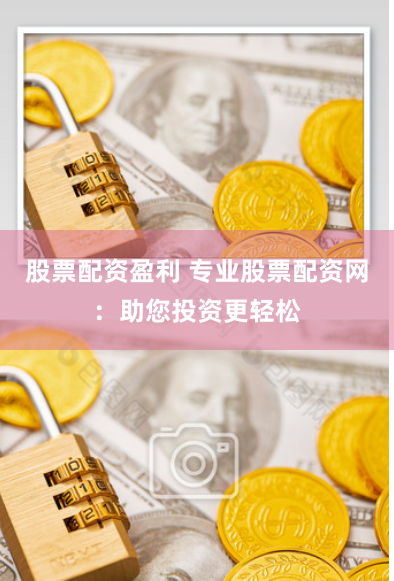 股票配资盈利 专业股票配资网：助您投资更轻松