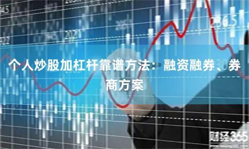 个人炒股加杠杆靠谱方法：融资融券、券商方案