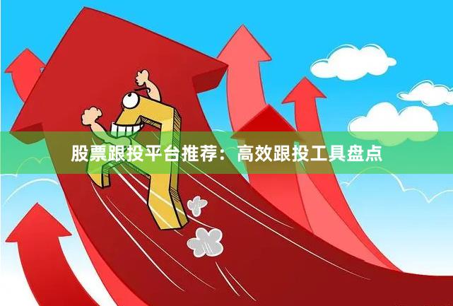 股票跟投平台推荐：高效跟投工具盘点