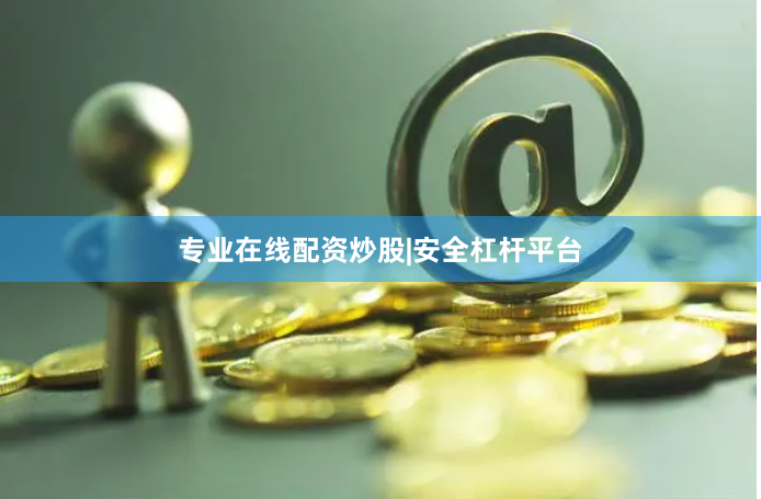专业在线配资炒股|安全杠杆平台