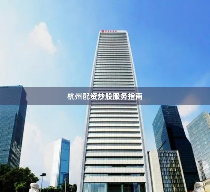杭州配资炒股服务指南