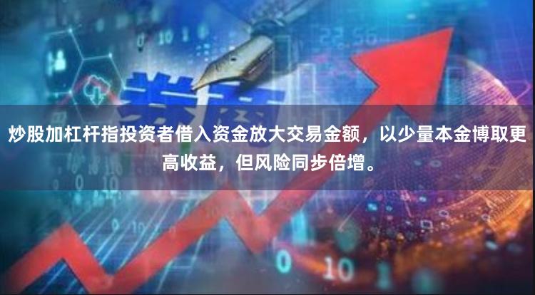 炒股加杠杆指投资者借入资金放大交易金额，以少量本金博取更高收益，但风险同步倍增。
